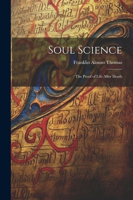 Soul Science: The Proof of Life After Death by Thomas, Franklin Alonzo