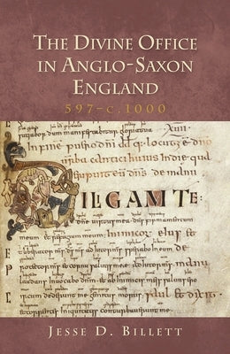 The Divine Office in Anglo-Saxon England, 597-C.1000 by Billett, Jesse D.