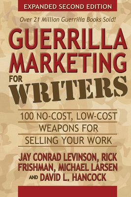 Guerrilla Marketing for Writers: 100 No-Cost, Low-Cost Weapons for Selling Your Work by Levinson, Jay Conrad