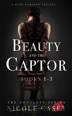 Beauty and the Captor: A Dark Romance Trilogy by Casey, Nicole