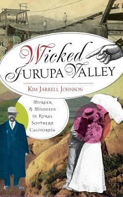 Wicked Jurupa Valley: Murder & Misdeeds in Rural Southern California by Jarrell Johnson, Kim