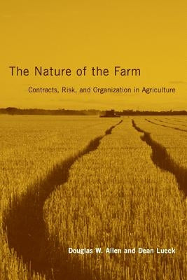 The Nature of the Farm: Contracts, Risk, and Organization in Agriculture by Allen, Douglas W.