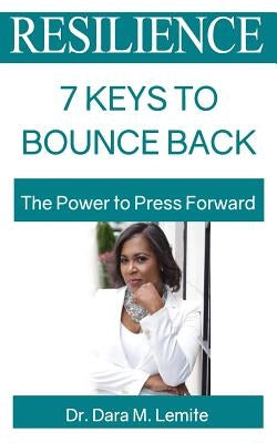 Resilience: 7 Keys to Bounce Back: The Power to Press Forward by Lemite, Dara M.