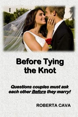 Before Tying the Knot: Questions Couples Must Ask Each Other Before They Marry! by Cava, Roberta