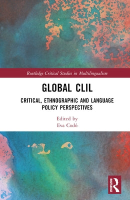 Global CLIL: Critical, Ethnographic and Language Policy Perspectives by Codó, Eva