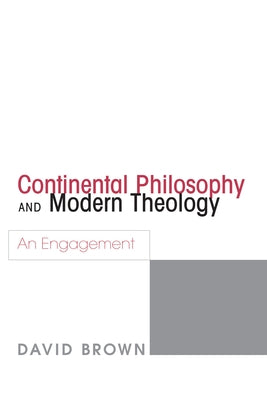 Continental Philosophy and Modern Theology by Brown, David