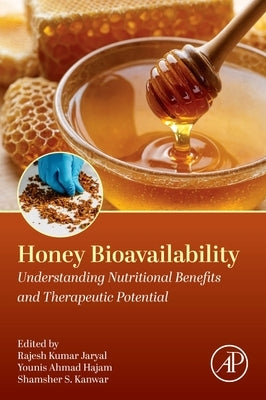 Honey Bioavailability: Understanding Nutritional Benefits and Therapeutic Potential by Jaryal, Rajesh Kumar