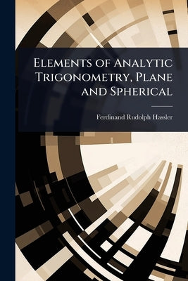 Elements of Analytic Trigonometry, Plane and Spherical by Hassler, Ferdinand Rudolph