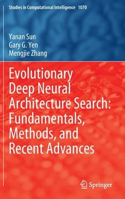 Evolutionary Deep Neural Architecture Search: Fundamentals, Methods, and Recent Advances by Sun, Yanan