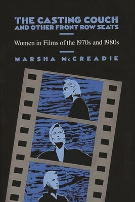 The Casting Couch and Other Front Row Seats: Women in Films of the 1970s and 1980s by McCreadie, Marsha