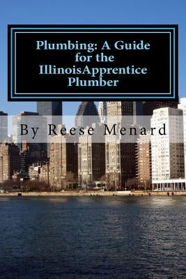 Plumbing: A Guide for the Illinois Apprentice Plumber by Menard, Reese