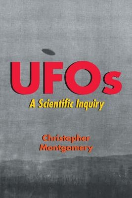 UFOs - A Scientific Inquiry by Montgomery, Christopher