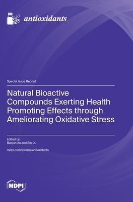 Natural Bioactive Compounds Exerting Health Promoting Effects through Ameliorating Oxidative Stress by Xu, Baojun