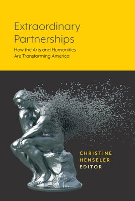 Extraordinary Partnerships: How the Arts and Humanities Are Transforming America by Henseler, Christine