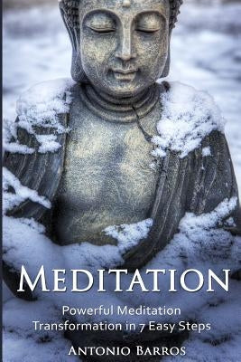 Meditation: Powerful Meditation Transformation in 7 Easy Steps by Barros, Antonio