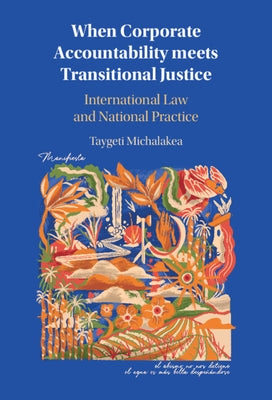 When Corporate Accountability meets Transitional Justice by Michalakea, Taygeti