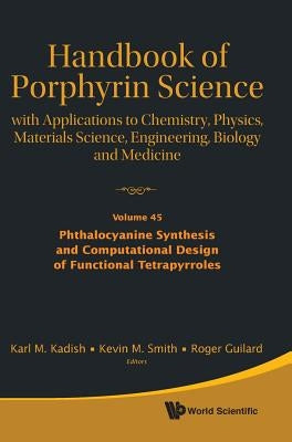 Handbook of Porphyrin Science: With Applications to Chemistry, Physics, Materials Science, Engineering, Biology and Medicine - Volume 45: Phthalocyani by Kadish, Karl M.