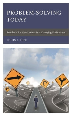 Problem-Solving Today: Standards for New Leaders in a Changing Environment by Pepe, Louis J.