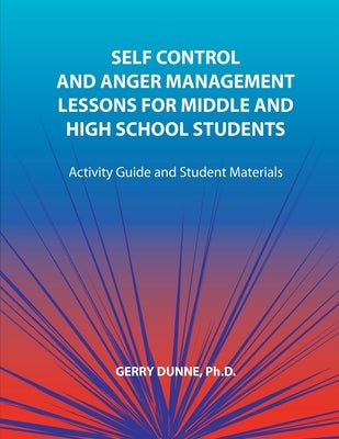 Self Control and Anger Management Lessons for Middle and High School Students by Dunne, Gerry