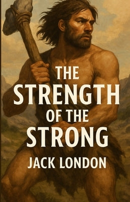 The Strength Of The Strong (Illustrated) by London, Jack