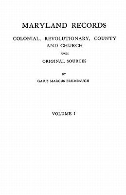 Maryland Records: Colonial, Revolutionary, County and Church from Original Sources. in Two Volumes. Volume I by Brumbaugh, Gaius Marcus