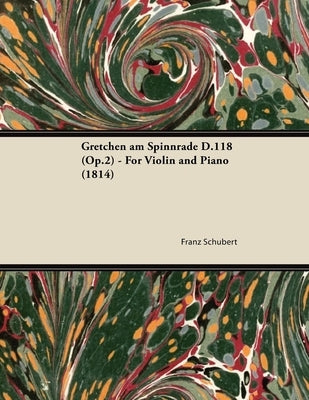 Gretchen Am Spinnrade D.118 (Op.2) - For Violin and Piano (1814) by Schubert, Franz