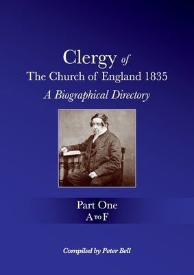 Clergy of the Church of England 1835 - Part One: A Biographical Directory by Bell, Peter
