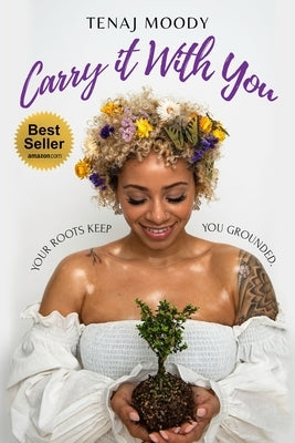 Carry It With You: Your Roots Keep You Grounded by Moody, Tenaj