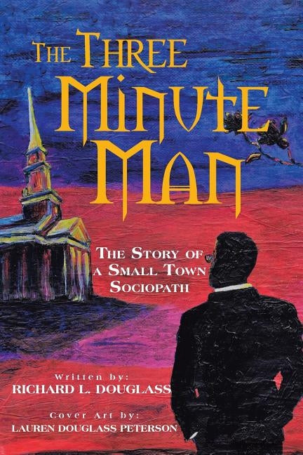 The Three Minute Man: The Story of a Small Town Sociopath by Douglass, Richard L.