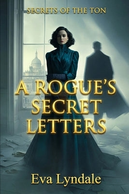 A Rogue's Secret Letters: A Regency Spy Romance by Lyndale, Eva