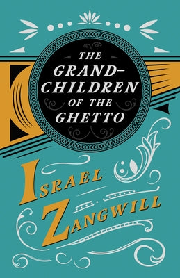 The Grandchildren of the Ghetto: With a Chapter From English Humorists of To-day by J. A. Hammerton by Zangwill, Israel