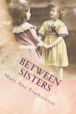 Between Sisters by Featherston, Mary Ann