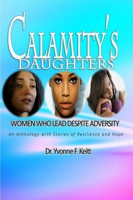 Calamity's Daughters: Women Who Lead Despite Adversity by Keitt, Yvonne F.