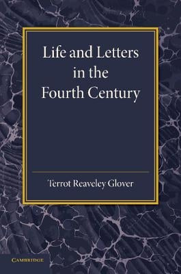 Life and Letters in the Fourth Century by Glover, Terrot Reaveley