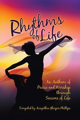 Rhythms of Life: An Anthem of Praise and Worship Through Seasons of Life by Spirit Lead Writers Network, Karynthia G