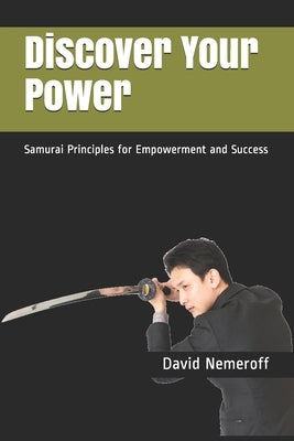 Discover Your Power: Samurai Principles for Empowerment and Success by Nemeroff, David B.