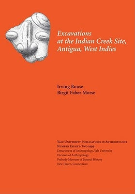 Excavations at the Indian Creek Site, Antigua, West Indies: Volume 82 by Rouse, Irving