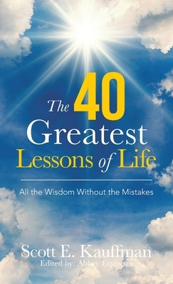 The 40 Greatest Lessons of Life: All the Wisdom, with the Mistakes by Kauffman, Scott E.