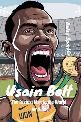 Usain Bolt: The Fastest Man in the World for Kids by Sparkle, Daisy