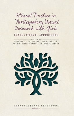 Ethical Practice in Participatory Visual Research with Girls: Transnational Approaches by Moletsane, Relebohile