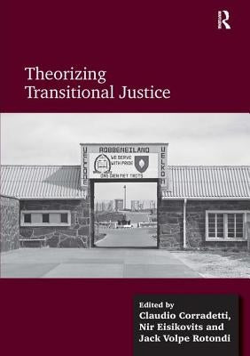 Theorizing Transitional Justice by Corradetti, Claudio