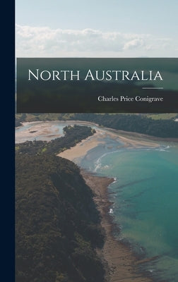 North Australia by Conigrave, Charles Price 1882-
