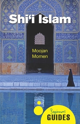 Shi'i Islam: A Beginner's Guide by Momen, Moojan
