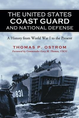 The United States Coast Guard and National Defense: A History from World War I to the Present by Ostrom, Thomas P.