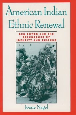 American Indian Ethnic Renewal: Red Power and the Resurgence of Identity and Culture by Nagel, Joane