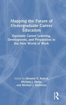 Mapping the Future of Undergraduate Career Education: Equitable Career Learning, Development, and Preparation in the New World of Work by Buford, Melanie V.