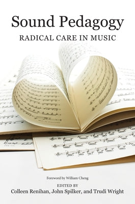 Sound Pedagogy: Radical Care in Music by Renihan, Colleen