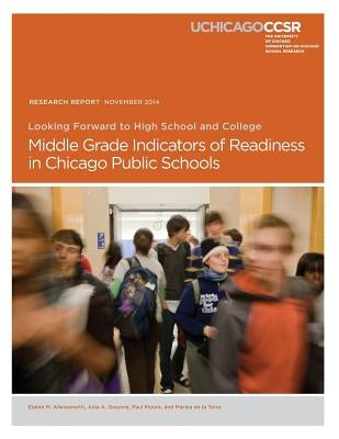 Looking Forward to High School and College: Middle Grade Indicators of Readiness in Chicago Public Schools by Gwynne, Julia a.