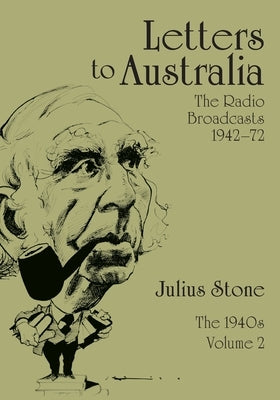 Letters to Australia, Volume 2: Essays from the 1940s by Stone, Julius