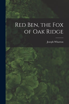 Red Ben, the Fox of Oak Ridge by Lippincott, Joseph Wharton 1887-1976